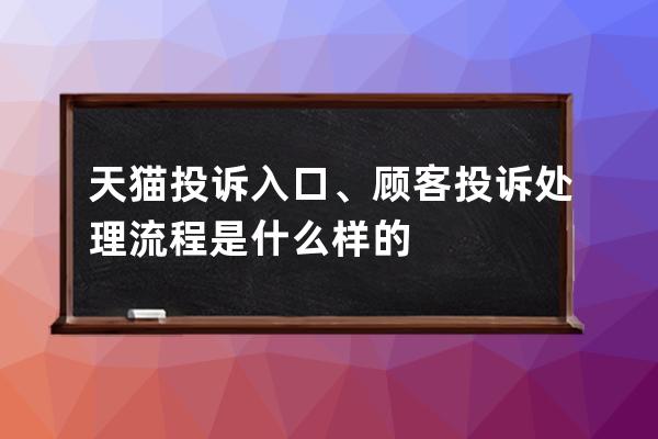 天貓投訴入口、顧客投訴處理流程是什么樣的 