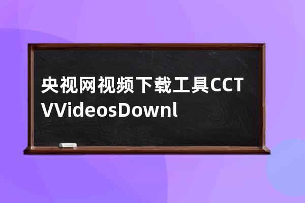 央視網(wǎng)視頻下載工具CCTV Videos Downloader_v1.0