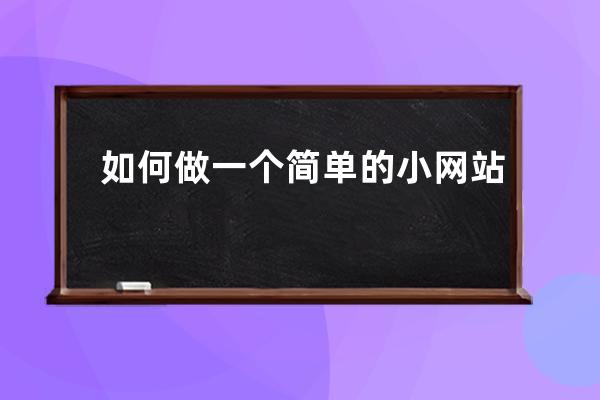 如何做一個(gè)簡單的小網(wǎng)站
