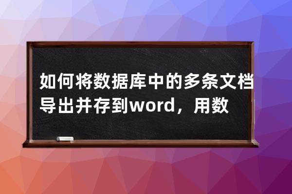 如何將數據庫中的多條文檔導出并存到word，用數據庫中的標題作為word的標題，數據庫中的內容作為word的內容,并存放到指定的位置。