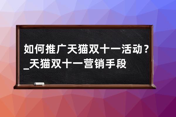 如何推廣天貓雙十一活動？_天貓雙十一營銷手段 