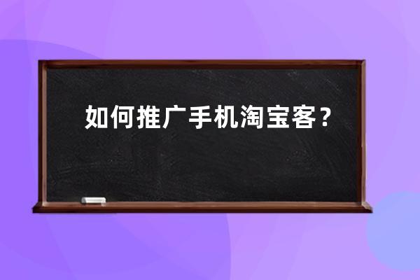 如何推廣手機(jī)淘寶客？ 