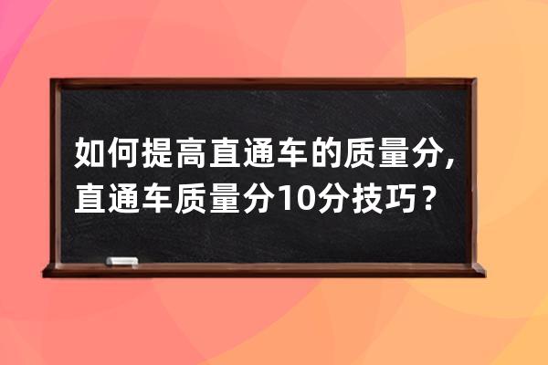 如何提高直通車的質(zhì)量分,直通車質(zhì)量分10分技巧？ 