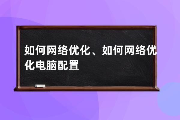如何網絡優化、如何網絡優化電腦配置