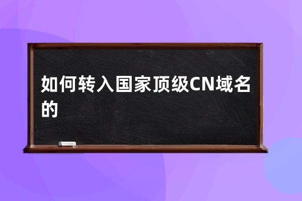 如何轉入國家頂級CN域名的?