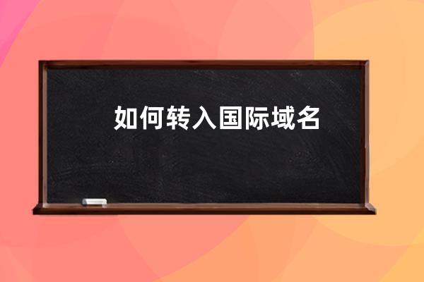 如何轉(zhuǎn)入國際域名?