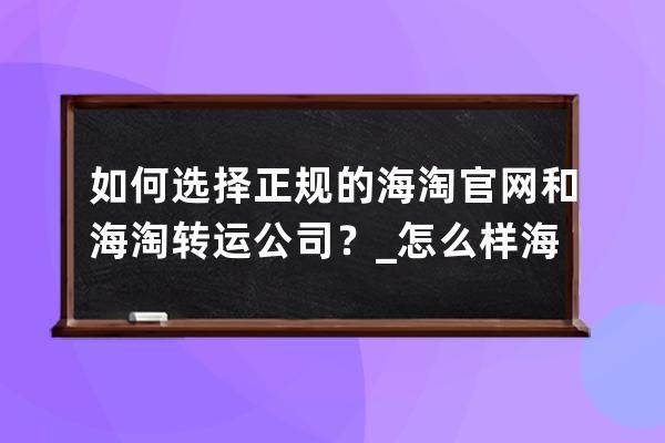 如何選擇正規(guī)的海淘官網(wǎng)和海淘轉(zhuǎn)運(yùn)公司？_怎么樣海淘 