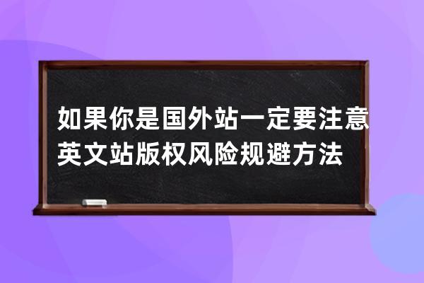 如果你是國外站 一定要注意 英文站版權風險規(guī)避方法