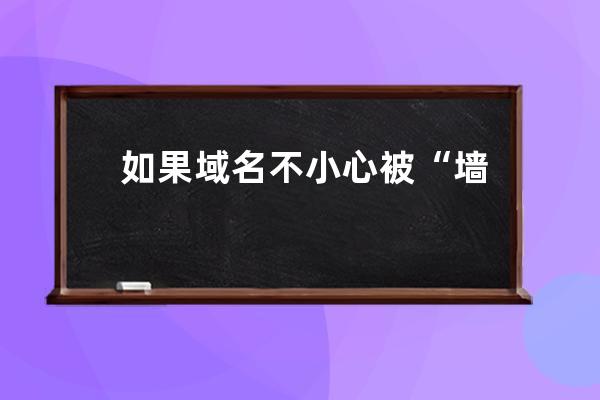 如果域名不小心被“墻”怎么辦？