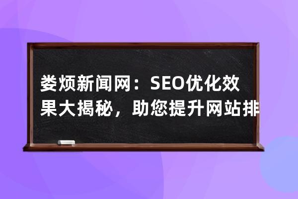 婁煩新聞網(wǎng)：SEO優(yōu)化效果大揭秘，助您提升網(wǎng)站排名