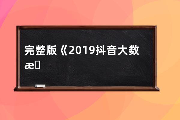 完整版《2019抖音大數(shù)據(jù)報(bào)告》，建議收藏_2020抖音大數(shù)據(jù)報(bào)告分析 