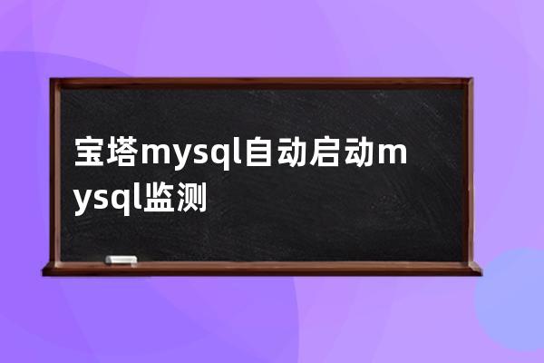 寶塔mysql 自動(dòng)啟動(dòng)mysql監(jiān)測(cè)