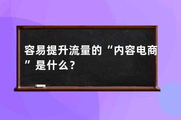 容易提升流量的“內容電商”是什么？ 