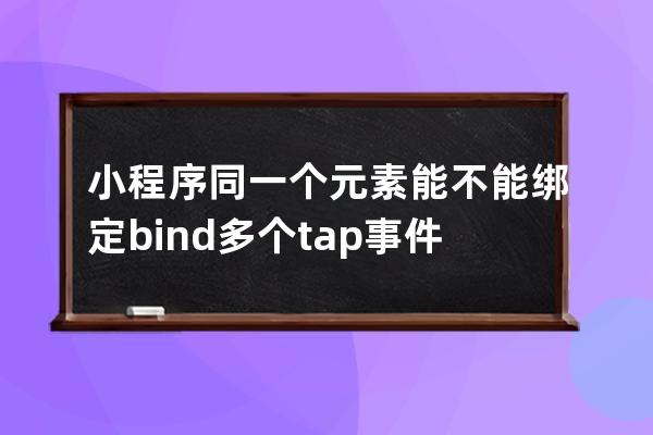 小程序同一個元素能不能綁定bind多個tap事件