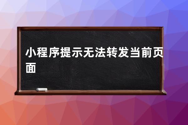 小程序提示無法轉(zhuǎn)發(fā)當(dāng)前頁面