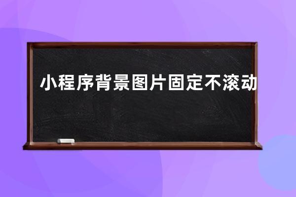 小程序背景圖片固定不滾動(dòng)
