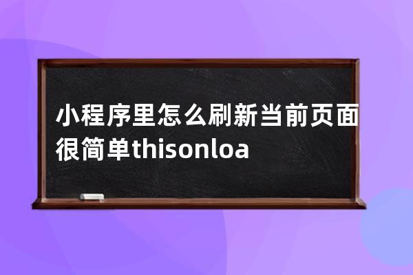 小程序里怎么刷新當(dāng)前頁面 很簡單this.onload()