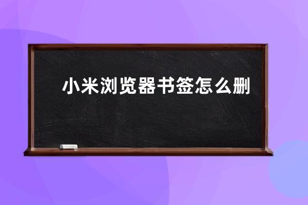 小米瀏覽器書簽怎么刪除 