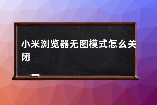 小米瀏覽器無圖模式怎么關閉 