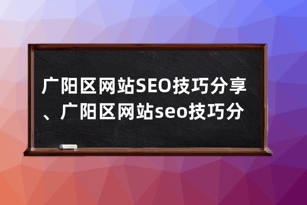 廣陽區(qū)網(wǎng)站SEO技巧分享、廣陽區(qū)網(wǎng)站seo技巧分享