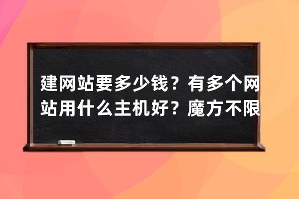 建網(wǎng)站要多少錢？有多個(gè)網(wǎng)站用什么主機(jī)好？魔方不限子目錄的