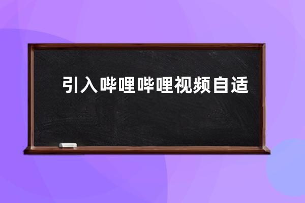 引入嗶哩嗶哩視頻自適應