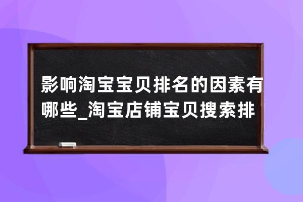 影響淘寶寶貝排名的因素有哪些_淘寶店鋪寶貝搜索排名的影響因素有哪些 