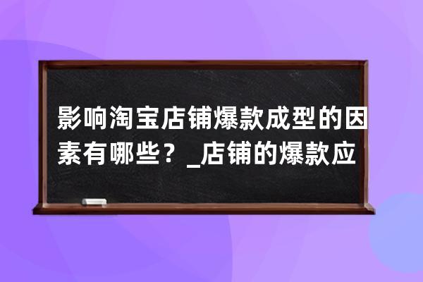 影響淘寶店鋪爆款成型的因素有哪些？_店鋪的爆款應該具備哪些特征 