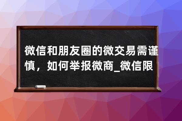 微信和朋友圈的微交易需謹慎，如何舉報微商_微信限制微商發朋友圈 