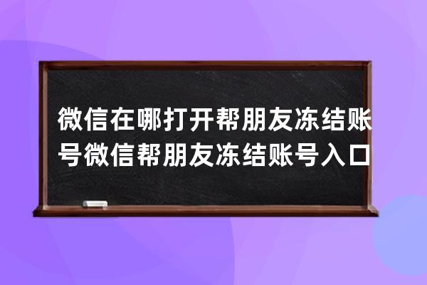 微信在哪打開幫朋友凍結賬號?微信幫朋友凍結賬號入口分享 