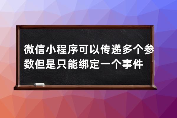 微信小程序可以傳遞多個參數 但是只能綁定一個事件