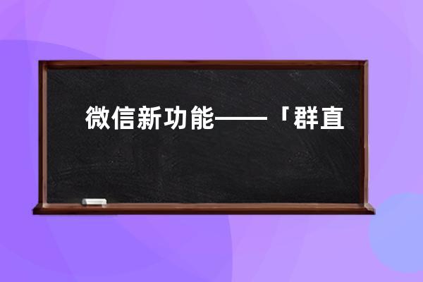 微信新功能——「群直播」 