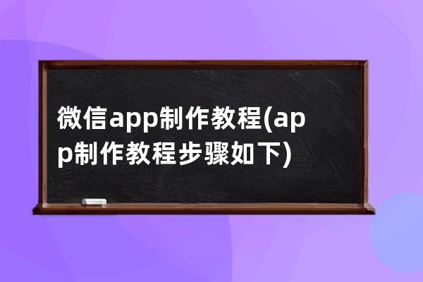 微信app制作教程(app制作教程步驟如下)
