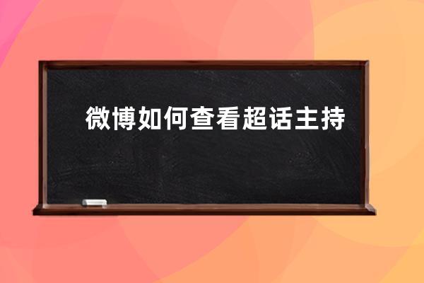 微博如何查看超話主持人微博超話主持人查看步驟分享 