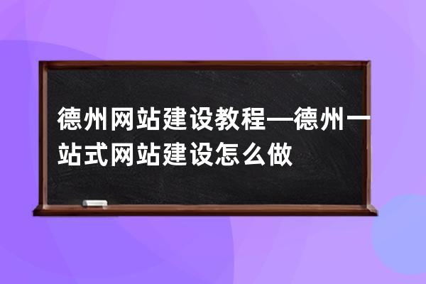 德州網(wǎng)站建設(shè)教程—德州一站式網(wǎng)站建設(shè)怎么做