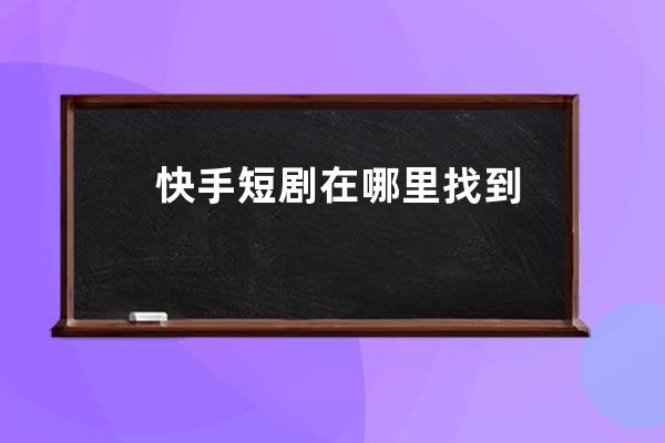 快手短劇在哪里找到 