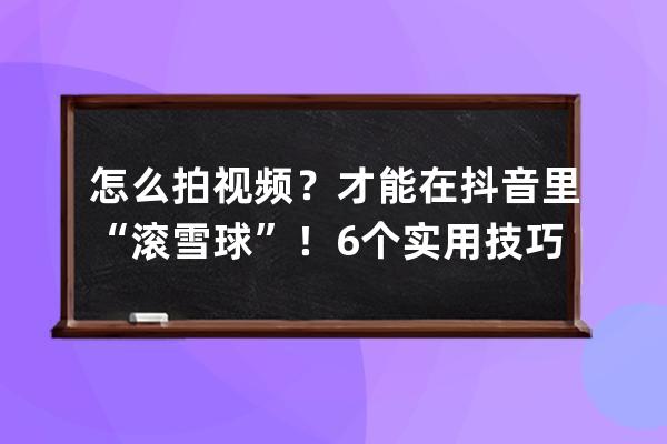 怎么拍視頻？才能在抖音里“滾雪球”！6個實用技巧分享_拍飛起來的抖音視頻 