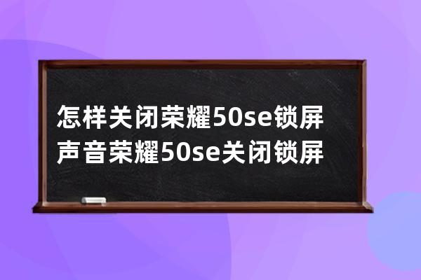 怎樣關閉榮耀50se鎖屏聲音?榮耀50se關閉鎖屏聲音教程 