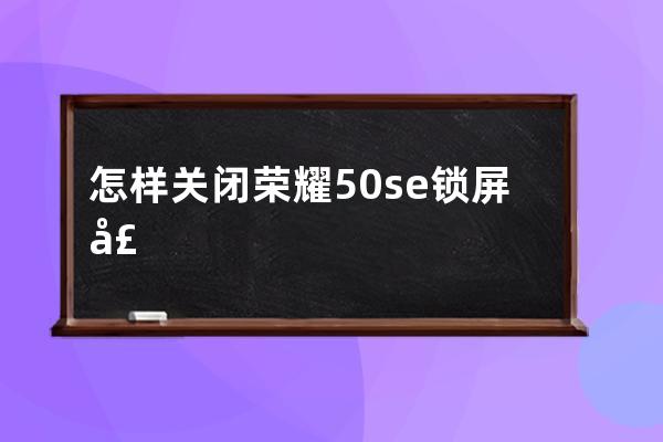 怎樣關閉榮耀50se鎖屏聲音?榮耀50se關閉鎖屏聲音教程 