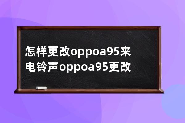 怎樣更改oppoa95來電鈴聲?oppoa95更改來電鈴聲方法技巧 