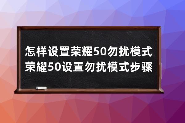 怎樣設置榮耀50勿擾模式?榮耀50設置勿擾模式步驟 