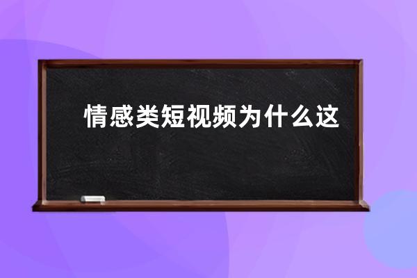 情感類短視頻為什么這么火？情感類短視頻怎么賺錢？ 