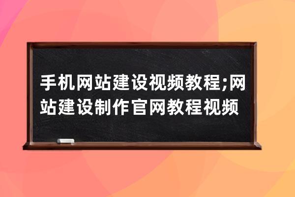 手機網站建設視頻教程;網站建設制作官網教程視頻