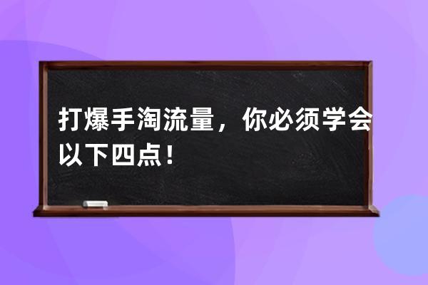打爆手淘流量，你必須學會以下四點！ 