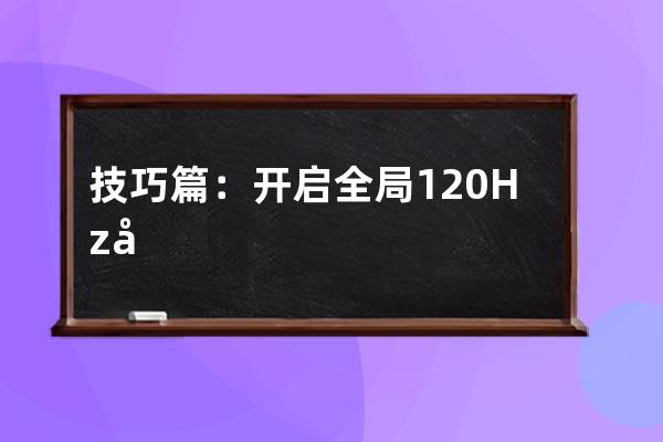 技巧篇：開啟全局120Hz刷新率后，我的手機(jī)再也沒(méi)卡過(guò)了_手機(jī)開啟120hz后為什么 