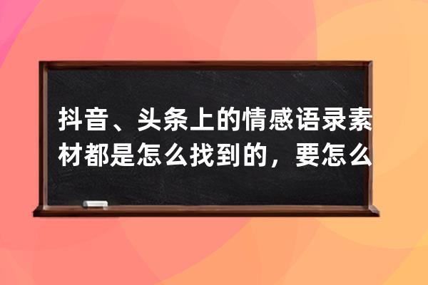 抖音、頭條上的情感語錄素材都是怎么找到的，要怎么給視頻配音？ 