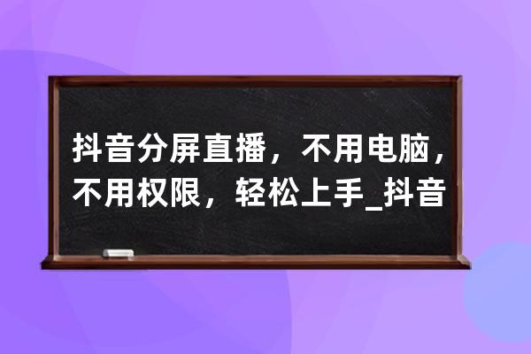 抖音分屏直播，不用電腦，不用權限，輕松上手_抖音直播可不可以分屏 
