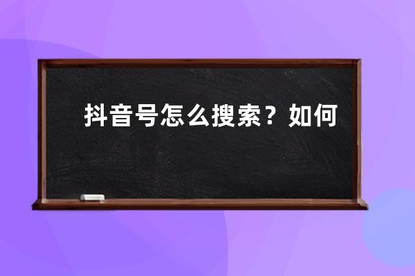 抖音號怎么搜索？如何取名？ 