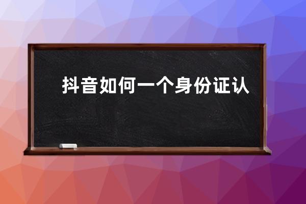 抖音如何一個身份證認證多個賬號？ 