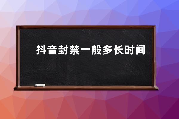 抖音封禁一般多長(zhǎng)時(shí)間 抖音封禁永久怎么注銷賬號(hào) 